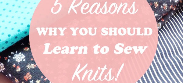 5 reasons why you should learn to sew knits